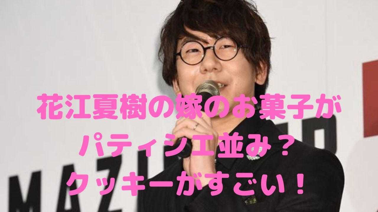 花江夏樹の嫁のお菓子がパティシエ並み クッキーがすごい Shioriのブログ