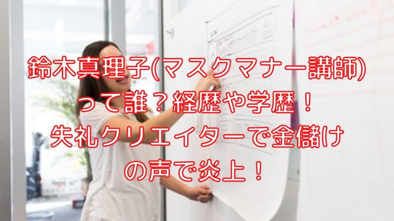 鈴木真理子 マスクマナー講師 って誰 経歴や学歴 失礼クリエイターで金儲けの声で炎上 Shioriのブログ