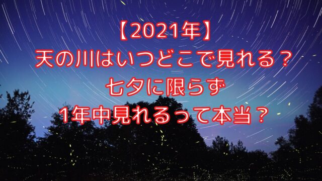 21年 天の川はいつどこで見れる 七夕に限らず1年中見れるって本当 Shioriのブログ